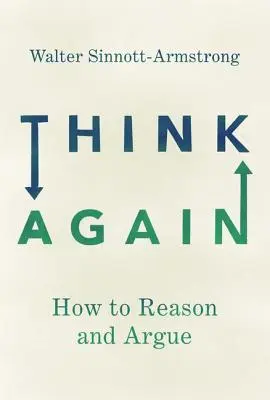 Réfléchissez encore : Comment raisonner et argumenter - Think Again: How to Reason and Argue