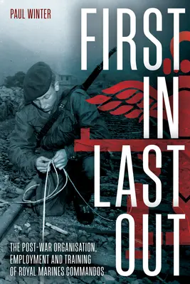 First in Last Out : L'organisation, l'emploi et l'entraînement des commandos des Royal Marines après la guerre - First in Last Out: The Post-War Organisation, Employment and Training of Royal Marines Commandos