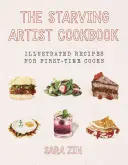 Le livre de cuisine de l'artiste affamé : Recettes illustrées pour les cuisiniers débutants - The Starving Artist Cookbook: Illustrated Recipes for First-Time Cooks