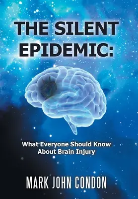 L'épidémie silencieuse : Ce que tout le monde devrait savoir sur les lésions cérébrales - The Silent Epidemic: What Everyone Should Know About Brain Injury