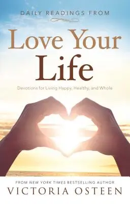 Lectures quotidiennes de Love Your Life : Devotions for Living Happy, Healthy, and Whole (Devotions pour une vie heureuse, saine et entière) - Daily Readings from Love Your Life: Devotions for Living Happy, Healthy, and Whole