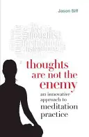 Les pensées ne sont pas l'ennemi : une approche novatrice de la pratique de la méditation - Thoughts Are Not the Enemy: An Innovative Approach to Meditation Practice