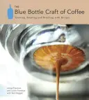 L'art du café à la bouteille bleue : Cultiver, torréfier et boire, avec des recettes - The Blue Bottle Craft of Coffee: Growing, Roasting, and Drinking, with Recipes