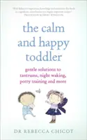 Le bambin calme et heureux : Des solutions douces aux crises de colère, aux réveils nocturnes, à l'apprentissage de la propreté, etc. - The Calm and Happy Toddler: Gentle Solutions to Tantrums, Night Waking, Potty Training and More