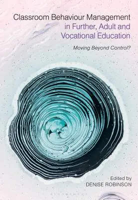 Gestion du comportement en classe dans l'enseignement postobligatoire, l'enseignement pour adultes et la formation professionnelle : Dépasser le contrôle&nbsp;? - Classroom Behaviour Management in Further, Adult and Vocational Education: Moving Beyond Control?