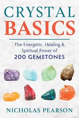 Les bases du cristal : Le pouvoir énergétique, curatif et spirituel de 200 pierres précieuses - Crystal Basics: The Energetic, Healing, and Spiritual Power of 200 Gemstones