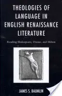Les théologies du langage dans la littérature anglaise de la Renaissance : Lire Shakespeare, Donne et Milton - Theologies of Language in English Renaissance Literature: Reading Shakespeare, Donne, and Milton