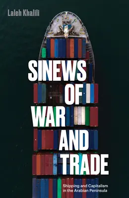 Le nerf de la guerre et du commerce : transport maritime et capitalisme dans la péninsule arabique - Sinews of War and Trade: Shipping and Capitalism in the Arabian Peninsula