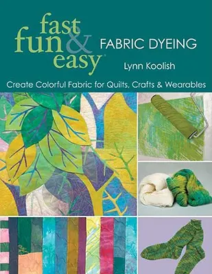 Teinture rapide, amusante et facile : Créer des tissus colorés pour les quilts, l'artisanat et les vêtements - Édition imprimée à la demande - Fast, Fun & Easy Fabric Dyeing: Create Colorful Fabric for Quilts, Crafts & Wearables- Print on Demand Edition