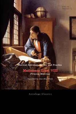 Théorie et pratique de l'astrologie ancienne : Matheseos Libri VIII - Ancient Astrology Theory and Practice: Matheseos Libri VIII