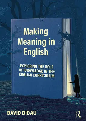 Donner du sens à l'anglais : Explorer le rôle de la connaissance dans le programme d'enseignement de l'anglais - Making Meaning in English: Exploring the Role of Knowledge in the English Curriculum