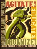 Agir ! Éduquer ! Organisez ! Affiches des syndicats américains - Agitate! Educate! Organize!: American Labor Posters