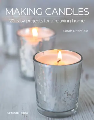 Faire des bougies : 20 projets faciles pour une maison relaxante - Making Candles: 20 Easy Projects for a Relaxing Home