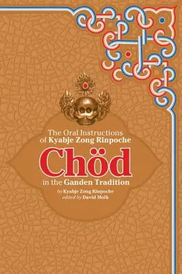 Le Chod dans la tradition de Ganden : Les instructions orales de Kyabje Zong Rinpoche - Chod in the Ganden Tradition: The Oral Instructions of Kyabje Zong Rinpoche