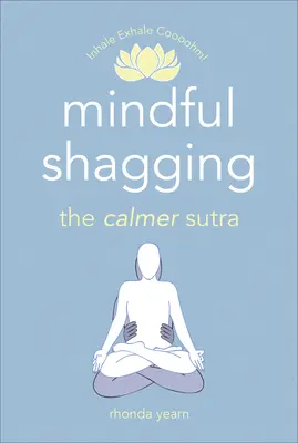 Le baiser en pleine conscience : Le Sutra de l'apaisement - Mindful Shagging: The Calmer Sutra