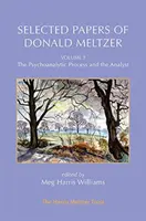 Sélection d'articles de Donald Meltzer - Vol. 3 : Le processus psychanalytique et l'analyste - Selected Papers of Donald Meltzer - Vol. 3: The Psychoanalytic Process and the Analyst