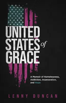 Les États-Unis de grâce : Une mémoire d'itinérance, d'addiction, d'incarcération et d'espoir - United States of Grace: A Memoir of Homelessness, Addiction, Incarceration, and Hope