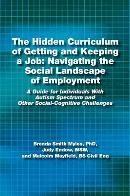 The Hidden Curriculum of Getting and Keeping a Job (Le programme caché de l'obtention et de la conservation d'un emploi) : Naviguer dans le paysage social de l'emploi : Un guide pour les personnes atteintes du spectre autistique et de l'autisme. - The Hidden Curriculum of Getting and Keeping a Job: Navigating the Social Landscape of Employment: A Guide for Individuals with Autism Spectrum and Ot