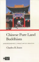 Le bouddhisme chinois de la Terre pure : Comprendre une tradition de pratique - Chinese Pure Land Buddhism: Understanding a Tradition of Practice