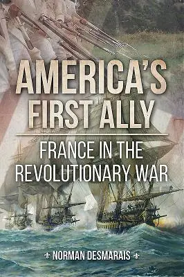 Le premier allié de l'Amérique : la France dans la guerre d'Indépendance - America's First Ally: France in the Revolutionary War