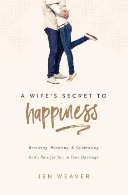 Le secret du bonheur d'une épouse : Recevoir, honorer et célébrer le rôle de Dieu dans votre mariage - A Wife's Secret to Happiness: Receiving, Honoring, and Celebrating God's Role for You in Your Marriage