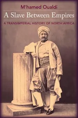 Un esclave entre deux empires : Une histoire transimpériale de l'Afrique du Nord - A Slave Between Empires: A Transimperial History of North Africa