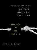 Les enfants adultes du syndrome d'aliénation parentale : rompre les liens qui les unissent - Adult Children of Parental Alienation Syndrome: Breaking the Ties That Bind