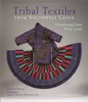 Textiles tribaux du sud-ouest de la Chine : Chants de fil du pays des brumes ; la collection Philippe Fatin - Tribal Textiles of Southwest China: Thread Songs from Misty Land; The Philippe Fatin Collection