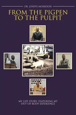 De la porcherie à la chaire : L'histoire de ma vie : Mon expérience de sortie du corps - From the Pigpen to the Pulpit: My Life Story: Featuring My Out-of-Body Experience