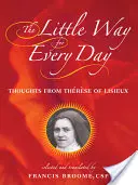 La petite voie pour chaque jour : Pensées de Thérèse de Lisieux - The Little Way for Every Day: Thoughts from Thrse of Lisieux