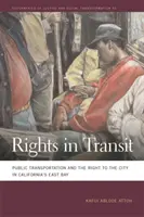 Rights in Transit : Les transports publics et le droit à la ville dans l'East Bay californien - Rights in Transit: Public Transportation and the Right to the City in California's East Bay