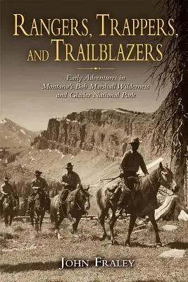 Rangers, Trappeurs et Trailblazers : Les premières aventures dans la région sauvage de Bob Marshall et le parc national des Glaciers dans le Montana - Rangers, Trappers, and Trailblazers: Early Adventures in Montana's Bob Marshall Wilderness and Glacier National Park