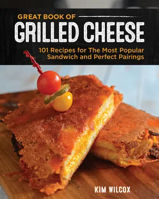 Le grand livre du fromage grillé : 100+ recettes pour le summum de la nourriture réconfortante, des soupes, des salades et des accompagnements - Great Book of Grilled Cheese: 100+ Recipes for the Ultimate Comfort Food, Soups, Salads, and Sides