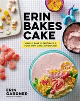 Erin Bakes Cake : Fabriquer + cuire + décorer = votre propre aventure de gâteaux ! Un livre de pâtisserie - Erin Bakes Cake: Make + Bake + Decorate = Your Own Cake Adventure!: A Baking Book