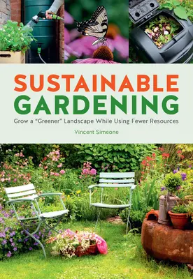 Le jardinage durable : Cultiver un paysage plus vert avec moins d'entretien et moins de ressources - Sustainable Gardening: Grow a Greener Low-Maintenance Landscape with Fewer Resources