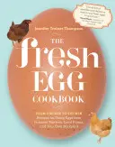 Le livre de cuisine de l'œuf frais : De la poule à la cuisine, des recettes pour utiliser les œufs des marchés fermiers, des fermes locales et de votre propre jardin. - The Fresh Egg Cookbook: From Chicken to Kitchen, Recipes for Using Eggs from Farmers' Markets, Local Farms, and Your Own Backyard