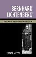 Bernhard Lichtenberg : Prêtre catholique romain et martyr du régime nazi - Bernhard Lichtenberg: Roman Catholic Priest and Martyr of the Nazi Regime