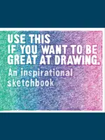 Utilisez ceci si vous voulez devenir un grand dessinateur : Un carnet de croquis inspirant - Use This If You Want to Be Great at Drawing: An Inspirational Sketchbook