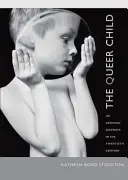 L'enfant queer : Ou grandir de travers au vingtième siècle - The Queer Child: Or Growing Sideways in the Twentieth Century