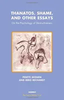 Thanatos, Shame, and Other Essays - On the Psychology of Destructiveness (Thanatos, honte et autres essais - sur la psychologie de la destruction) - Thanatos, Shame, and Other Essays - On the Psychology of Destructiveness