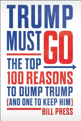 Trump Must Go - Les 100 meilleures raisons de se débarrasser de Trump (et une pour le garder) - Trump Must Go - The Top 100 Reasons to Dump Trump (and One to Keep Him)