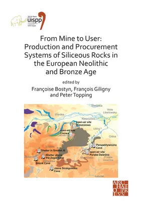 De la mine à l'utilisateur : systèmes de production et d'approvisionnement en roches siliceuses au Néolithique européen et à l'âge du bronze : Proceedings of the XVI - From Mine to User: Production and Procurement Systems of Siliceous Rocks in the European Neolithic and Bronze Age: Proceedings of the XVI