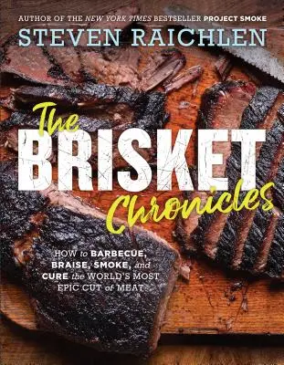 Les chroniques de la poitrine de bœuf : Comment faire cuire au barbecue, braiser, fumer et saumurer le morceau de viande le plus épique du monde. - The Brisket Chronicles: How to Barbecue, Braise, Smoke, and Cure the World's Most Epic Cut of Meat