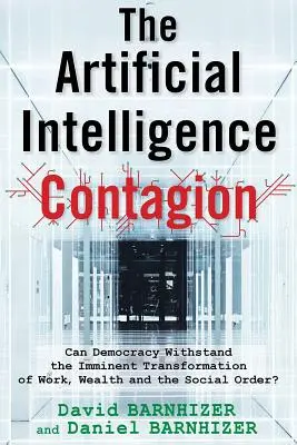 La contagion de l'intelligence artificielle : La démocratie peut-elle résister à la transformation imminente du travail, de la richesse et de l'ordre social ? - The Artificial Intelligence Contagion: Can Democracy Withstand the Imminent Transformation of Work, Wealth and the Social Order?