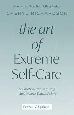 L'art de prendre soin de soi à l'extrême : 12 façons pratiques et inspirantes de s'aimer davantage - The Art of Extreme Self-Care: 12 Practical and Inspiring Ways to Love Yourself More