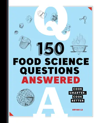 150 Food Science Questions Answered : Cuisiner plus intelligemment, cuisiner mieux - 150 Food Science Questions Answered: Cook Smarter, Cook Better