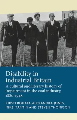 Le handicap dans la Grande-Bretagne industrielle : Une histoire culturelle et littéraire de la déficience dans l'industrie du charbon, 1880-1948 - Disability in Industrial Britain: A Cultural and Literary History of Impairment in the Coal Industry, 1880-1948