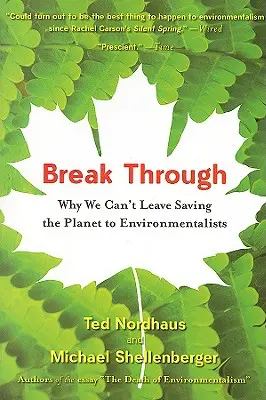 Percer : Pourquoi nous ne pouvons pas laisser les écologistes sauver la planète - Break Through: Why We Can't Leave Saving the Planet to Environmentalists