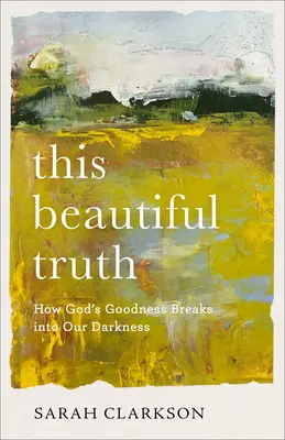 Cette belle vérité : Comment la bonté de Dieu pénètre dans nos ténèbres - This Beautiful Truth: How God's Goodness Breaks Into Our Darkness