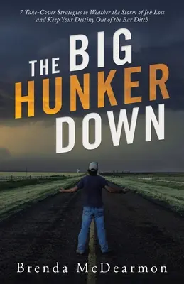 The Big Hunker Down : 7 Take-Cover Strategies to Weather the Storm of Job Loss and Keep Your Destiny out of the Bar Ditch (Le Grand Chasseur à terre : 7 stratégies de reprise pour résister à la tempête de la perte d'emploi et garder votre destin hors du fossé du bar) - The Big Hunker Down: 7 Take-Cover Strategies to Weather the Storm of Job Loss and Keep Your Destiny out of the Bar Ditch